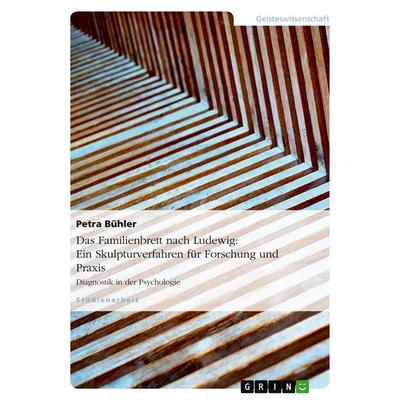 Das Familienbrett nach Ludewig: Ein Skulpturverfahren für Forschung und Praxis, Taschenbuch von Petra Bühler, GRIN, 978-3-638-79936-2