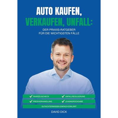 Auto Kaufen, Verkaufen, Unfall: der Praxis-Ratgeber für die Wichtigsten Fälle, Taschenbuch von David Dick, Tolino media, 978-3-695-60154-7