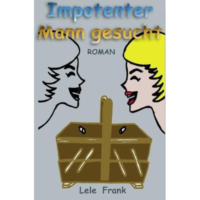 Impotenter Mann gesucht., Taschenbuch von Lele Frank, Epubli, 978-3-7375-3779-7