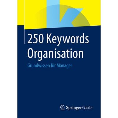 250 Keywords Organisation, Taschenbuch von , Springer Fachmedien Wiesbaden GmbH, 978-3-658-06990-2