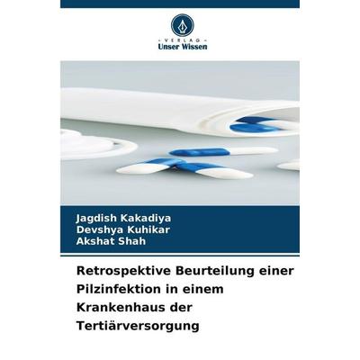 Retrospektive Beurteilung einer Pilzinfektion in einem Krankenhaus der Tertiärversorgung, Taschenbuch von Jagdish Kakadiya,Devshya Kuhikar,Akshat