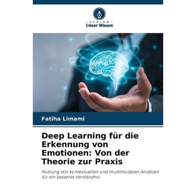 Deep Learning für die Erkennung von Emotionen: Von der Theorie zur Praxis, Taschenbuch von Fatiha Limami, Verlag Unser Wissen, 978-620-9-46120-0