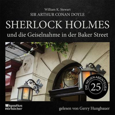 Sherlock Holmes und die Geiselnahme in der Baker Street (Die neuen Abenteuer, Folge 25) - Arthur Conan Doyle,William K. Stewart, Audio, 9783991717157
