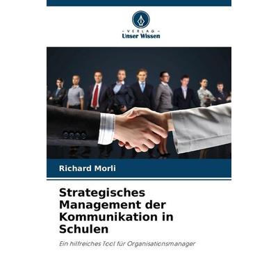 Strategisches Management der Kommunikation in Schulen, Taschenbuch von Richard Morli, Verlag Unser Wissen, 978-620-9-26483-2