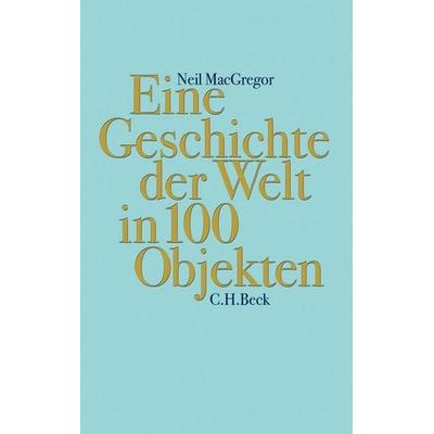 Eine Geschichte der Welt in 100 Objekten, Gebundene Ausgabe von Neil MacGregor, C.H. Beck, 978-3-406-65286-8
