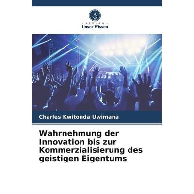 Wahrnehmung der Innovation bis zur Kommerzialisierung des geistigen Eigentums, Taschenbuch von Charles Kwitonda Uwimana, Verlag Unser Wissen,
