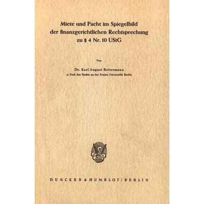 Miete und Pacht im Spiegelbild der finanzgerichtlichen Rechtsprechung zu § 4 Nr. 10 UStG., Taschenbuch von Karl August Bettermann, Duncker & Humblot,