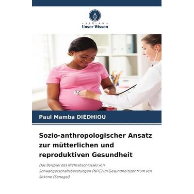 Sozio-anthropologischer Ansatz zur mütterlichen und reproduktiven Gesundheit, Taschenbuch von Paul Mamba DIÉDHIOU, Verlag Unser Wissen,