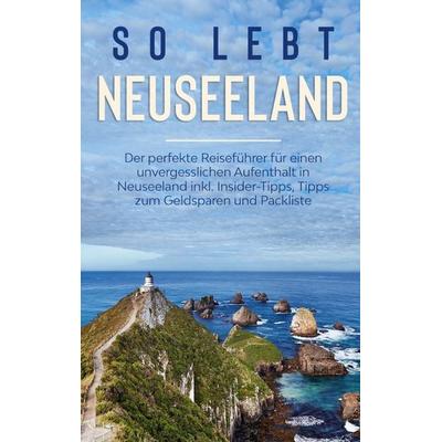 So lebt Neuseeland: Der perfekte Reiseführer für einen unvergesslichen Aufenthal, Taschenbuch von Sarah Weismantel, BoD – Books on Demand,