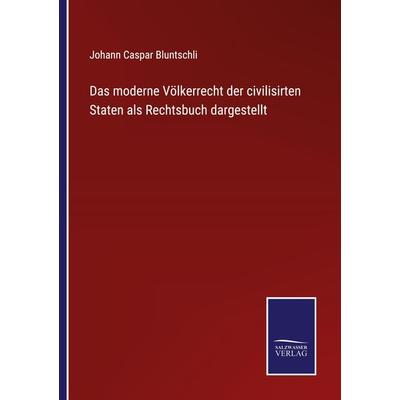 Das moderne Völkerrecht der civilisirten Staten als Rechtsbuch dargestellt, Taschenbuch von Johann Caspar Bluntschli, Outlook, 978-3-375-05980-4