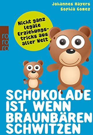 Johannes Hayers - Schokolade ist, wenn Braunbären schwitzen: Nicht ganz legale Erziehungstricks aus aller Welt - Preis vom 30.09.2026 09:01:18 h