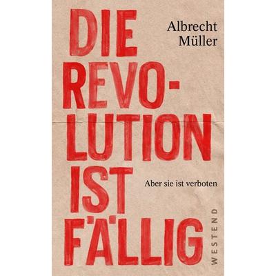 Die Revolution ist fällig, Taschenbuch von Albrecht Müller, Westend, 978-3-86489-307-0