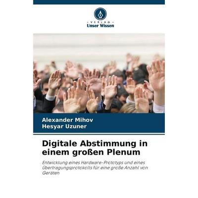 Digitale Abstimmung in einem großen Plenum, Taschenbuch von Alexander Mihov,Hesyar Uzuner, Verlag Unser Wissen, 978-620-9-14555-1