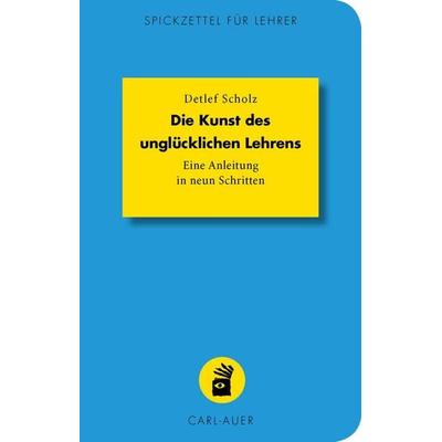 Die Kunst des unglücklichen Lehrens, Taschenbuch von Detlef Scholz, Carl-Auer Verlag GmbH, 978-3-8497-0222-9