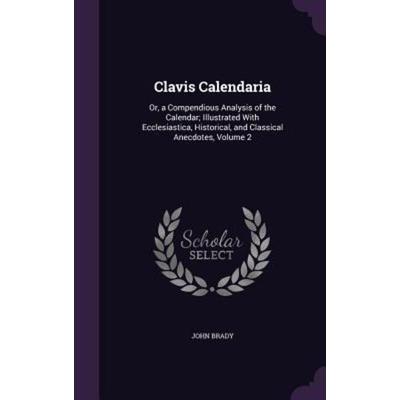 Clavis Calendaria, Gebundene Ausgabe von John Brady, Creative Media Partners, LLC, 978-1-357-15388-5