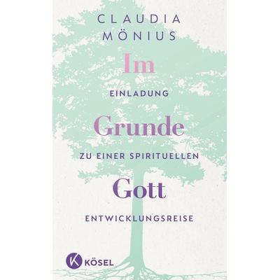 Im Grunde Gott, Gebundene Ausgabe von Claudia Mönius, Kösel, 978-3-466-37369-7