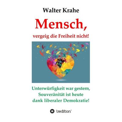 Mensch, vergeig die Freiheit nicht!, Taschenbuch von Walter Krahe, Tredition, 978-3-384-22580-1