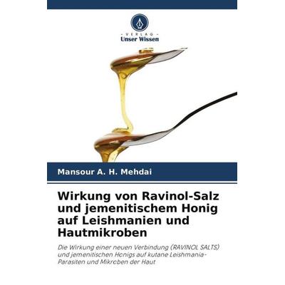 Wirkung von Ravinol-Salz und jemenitischem Honig auf Leishmanien und Hautmikroben, Taschenbuch von Mansour A. H. Mehdai, Verlag Unser Wissen,