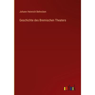 Geschichte des Bremischen Theaters, Gebundene Ausgabe von Johann Heinrich Behncken, Outlook, 978-3-368-01231-1
