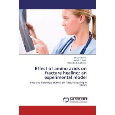 Sinha, S: Effect of amino acids on fracture healing: an expe, Taschenbuch von Shivam Sinha,Satish C. Goel,Rajendra S. Garbayal, LAP LAMBERT Academic