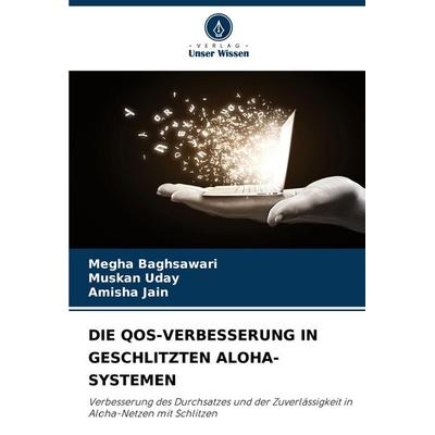 Die Qos-Verbesserung in Geschlitzten Aloha-Systemen, Taschenbuch von Megha Baghsawari,Muskan Uday,Amisha Jain, Verlag Unser Wissen, 978-620-8-79287-9