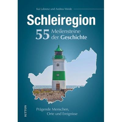Schleiregion. 55 Meilensteine der Geschichte, Gebundene Ausgabe von Kai Labrenz,Andrea Weide, Sutton, 978-3-96303-524-1