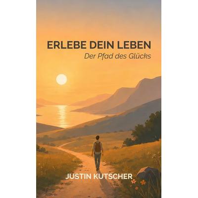 Erlebe dein Leben, Taschenbuch von Justin Kutscher, BoD – Books on Demand, 978-3-696-36340-6