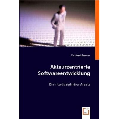 Brenner, C: Akteurzentrierte Softwareentwicklung, Taschenbuch von Christoph Brenner, VDM, 978-3-8364-7680-5