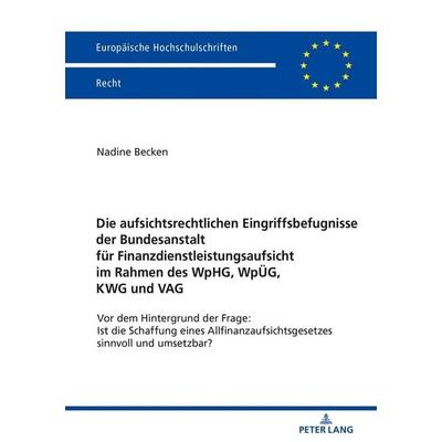Die aufsichtsrechtlichen Eingriffsbefugnisse der Bundesanstalt für Finanzdienstleistungsaufsicht im Rahmen des WpHG, WpÜG, KWG und VAG, Taschenbuch