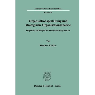 Organisationsgestaltung und strategische Organisationsanalyse., Taschenbuch von Herbert Schulze, Duncker & Humblot, 978-3-428-06626-1