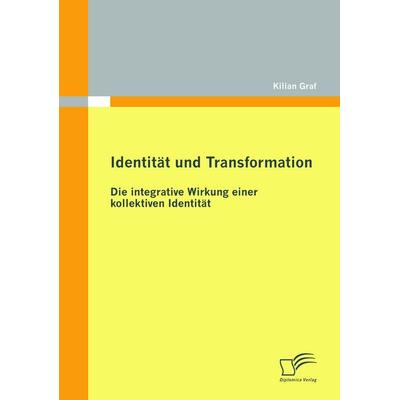Identität und Transformation: Die integrative Wirkung einer kollektiven Identität, Taschenbuch von Kilian Graf, Diplomica Verlag GmbH,