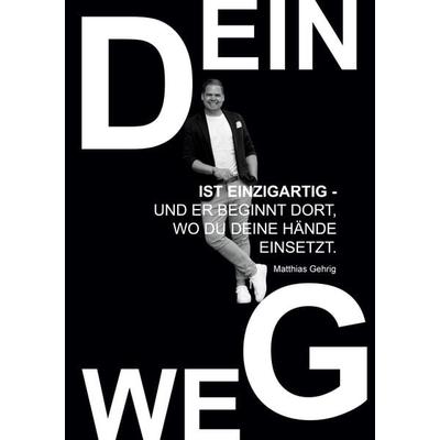 Dein Weg ist einzigartig - und er beginnt dort, wo du deine Hände einsetzt., Taschenbuch von Matthias Gehrig, BoD – Books on Demand, 978-3-695-12576-0