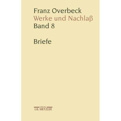 Franz Overbeck: Werke und Nachlaß, Gebundene Ausgabe von Andreas Urs Sommer, J.B. Metzler, Part of Springer Nature - Springer-Verlag GmbH,