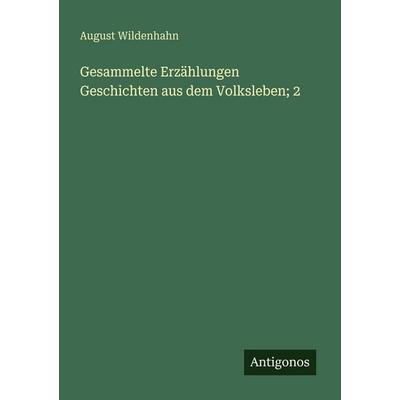 Gesammelte Erzählungen Geschichten aus dem Volksleben; 2, Taschenbuch von August Wildenhahn, Antigonos Verlag, 978-3-388-47425-0