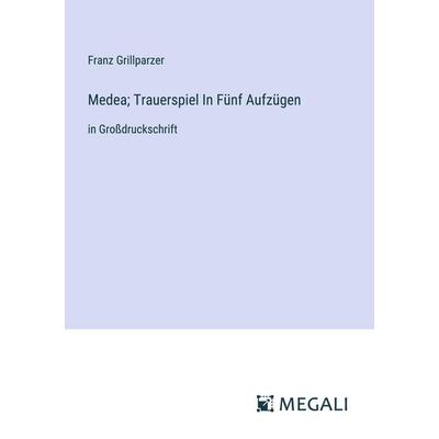 Medea; Trauerspiel In Fünf Aufzügen, Taschenbuch von Franz Grillparzer, Megali Verlag, 978-3-387-31430-4