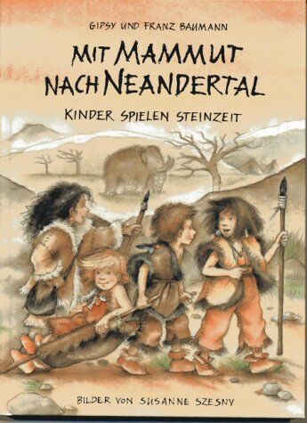 Gipsy Baumann - Mit Mammut nach Neandertal: Kinder spielen Steinzeit - Preis vom 16.10.2026 11:41:07 h