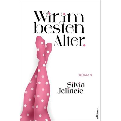 Wir im besten Alter, Taschenbuch von Silvia Jelincic, Edition a, 978-3-99001-779-1