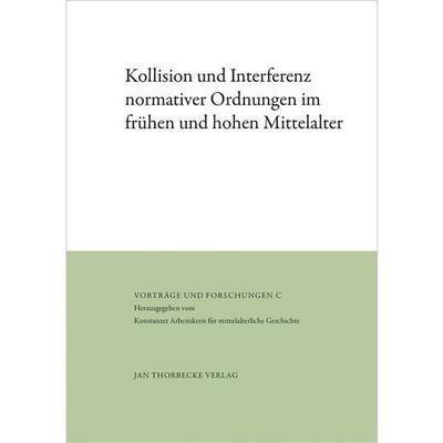 Kollision und Interferenz normativer Ordnungen im frühen und hohen Mittelalter, Gebundene Ausgabe von , Jan Thorbecke Verlag, 978-3-7995-6894-4