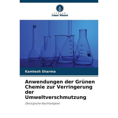 Anwendungen der Grünen Chemie zur Verringerung der Umweltverschmutzung, Taschenbuch von Kamlesh Sharma, Verlag Unser Wissen, 978-620-8-83905-5