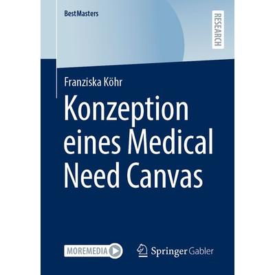 Konzeption eines Medical Need Canvas, Taschenbuch von Franziska Köhr, Springer Fachmedien Wiesbaden GmbH, 978-3-658-39392-2