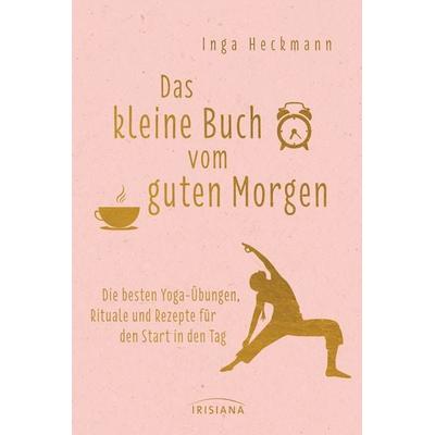 Das kleine Buch vom guten Morgen, Gebundene Ausgabe von Inga Heckmann, Irisiana