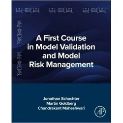A First Course in Model Validation and Model Risk Management, Fachbücher von Chandrakant Maheshwari, Jonathan Schachter, Martin Goldberg