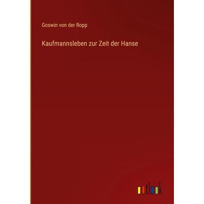 Kaufmannsleben zur Zeit der Hanse, Gebundene Ausgabe von Goswin der Ropp, Outlook, 978-3-368-26839-8