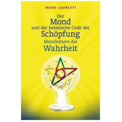 Der Mond und der kosmische Code der Schöpfung: Manifestiere, Ratgeber von Irene Lauretti