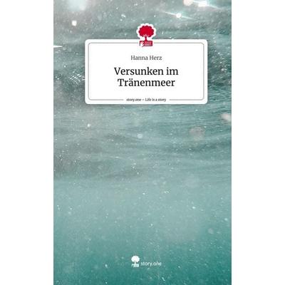 Versunken im Tränenmeer. Life is a Story - story.one, Gebundene Ausgabe von Hanna Herz, Story.one publishing, 978-3-7108-4987-9