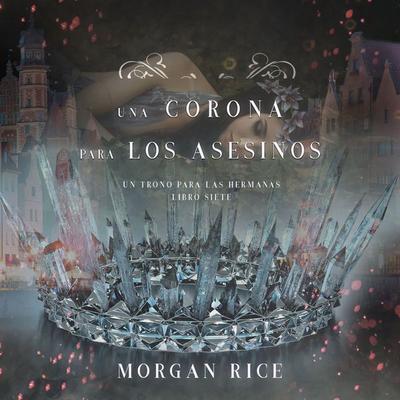 Una Corona para Los Asesinos (Un Trono para Las Hermanas—Libro Siete) - Morgan Rice, Audio, 9781094317809