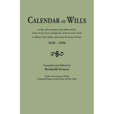 Calendar of Wills on File and Recorded in the Offices of the Clerk of the Court of Appeals, of the County Clerk at Albany [New York}, and of the