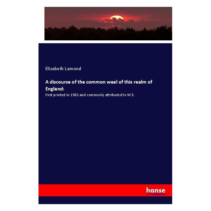 Hansebooks A discourse of the common weal of this realm of England: (Englisch, Softcover, Elizabeth Lamond) (56097164)