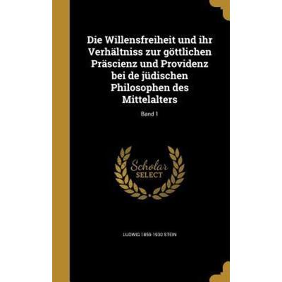 Die Willensfreiheit und ihr Verhältniss zur göttlichen Präscienz und Providenz bei de jüdischen Philosophen des Mittelalters; Band 1, Gebundene