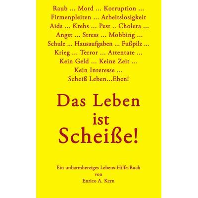 Das Leben ist Scheiße, Taschenbuch von Enrico A. Kern, BoD – Books on Demand, 978-3-8311-4841-7